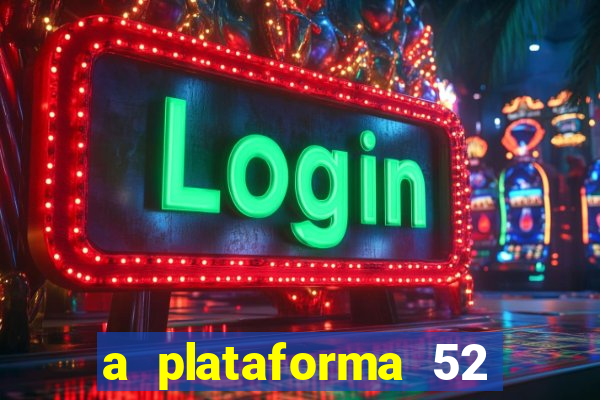 a plataforma 52 bet é confiável