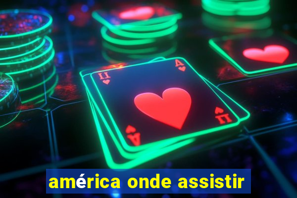 américa onde assistir