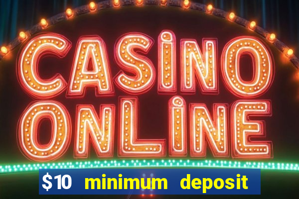 $10 minimum deposit online casinos