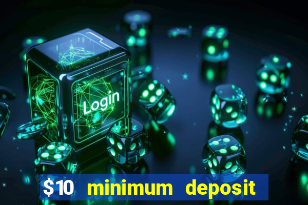 $10 minimum deposit online casinos