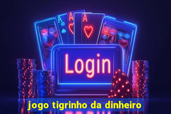 jogo tigrinho da dinheiro