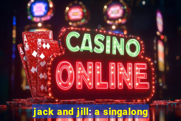 jack and jill: a singalong