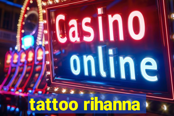 tattoo rihanna