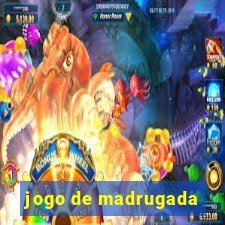 jogo de madrugada