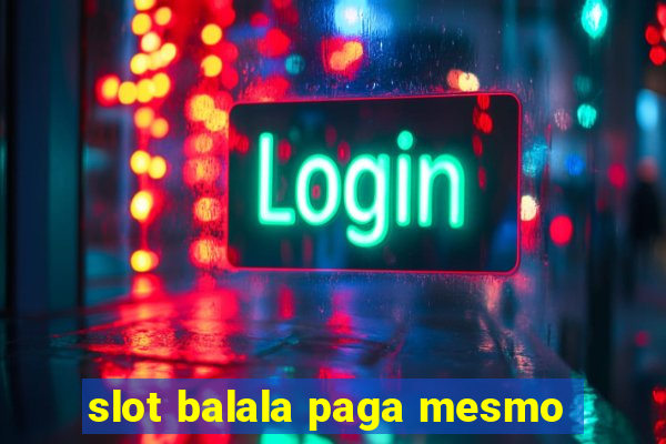 slot balala paga mesmo