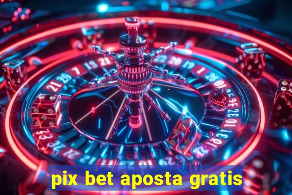 pix bet aposta gratis