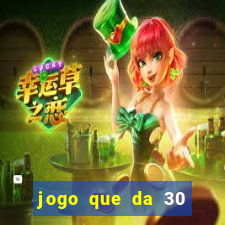 jogo que da 30 reais de b?nus