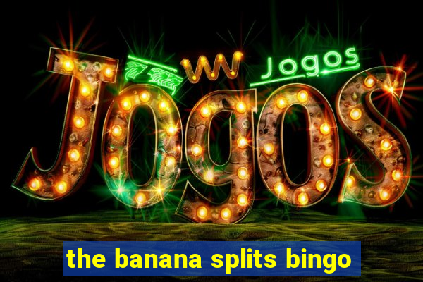 the banana splits bingo