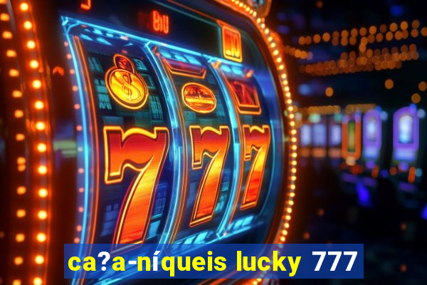 ca?a-níqueis lucky 777