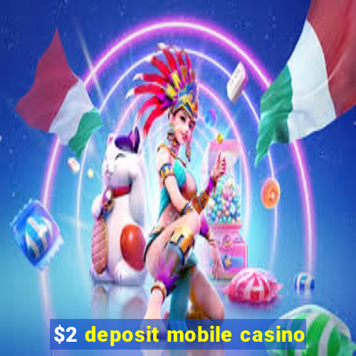 $2 deposit mobile casino