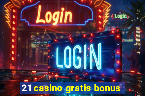 21 casino gratis bonus