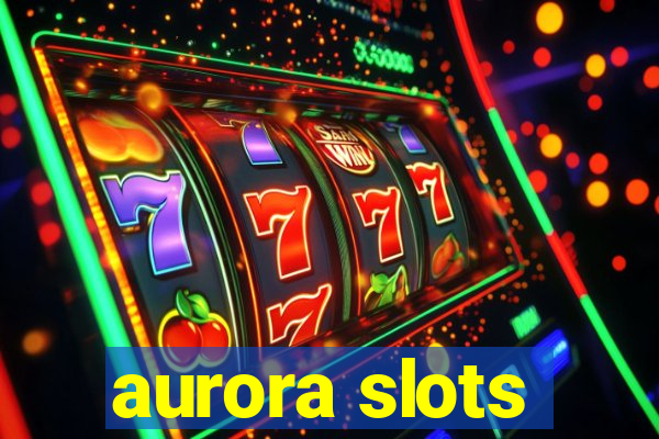 aurora slots