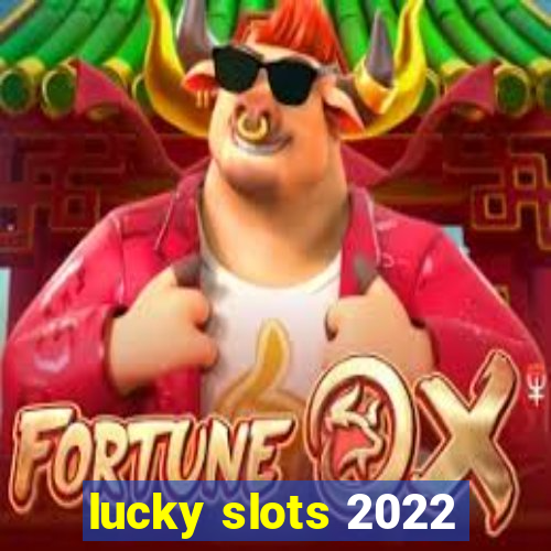 lucky slots 2022