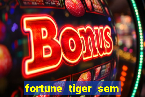 fortune tiger sem deposito minimo