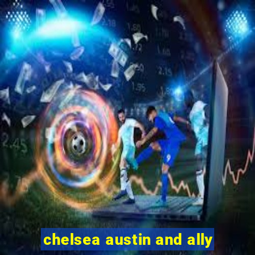 chelsea austin and ally