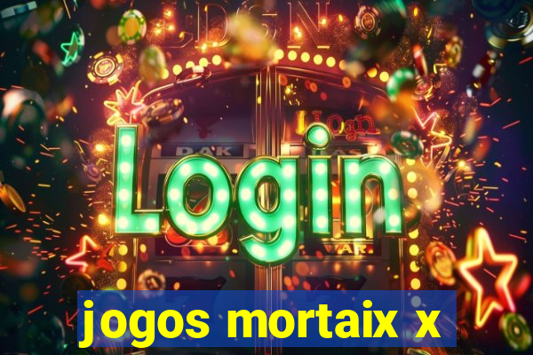 jogos mortaix x