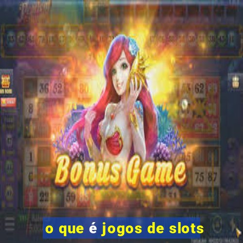 o que é jogos de slots