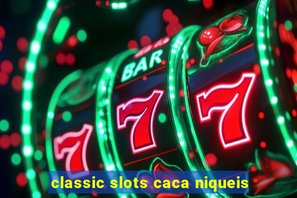 classic slots caca niqueis