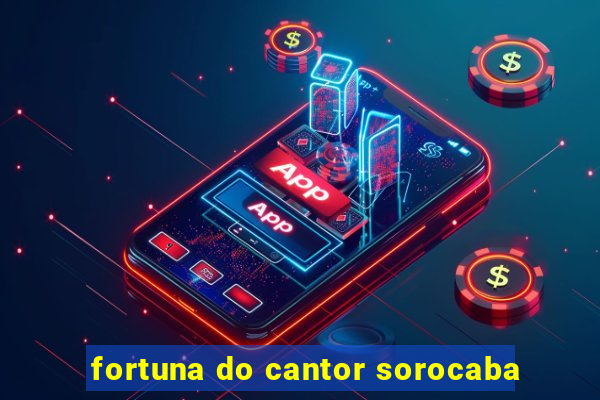 fortuna do cantor sorocaba