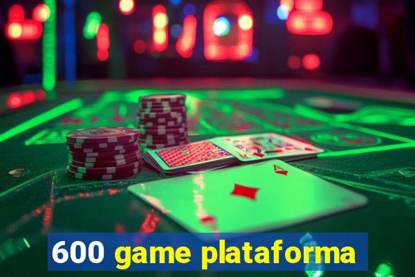 600 game plataforma