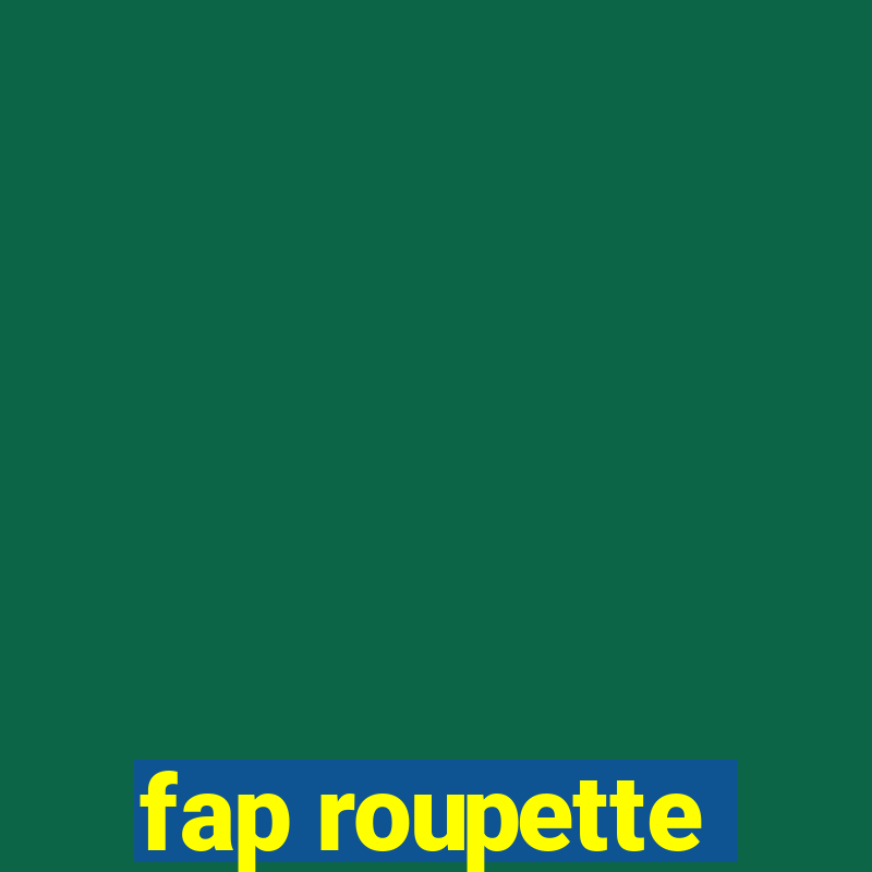 fap roupette