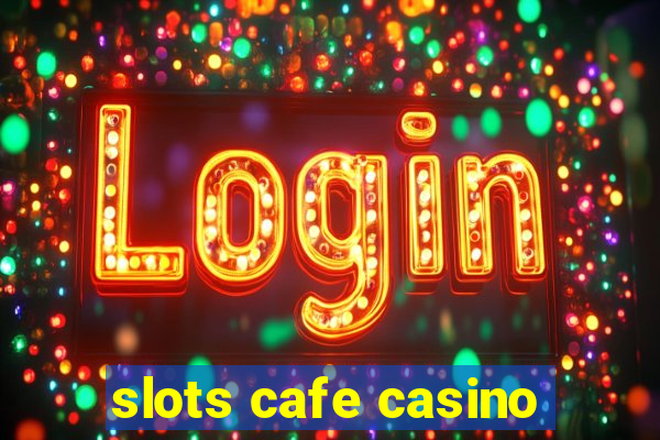 slots cafe casino