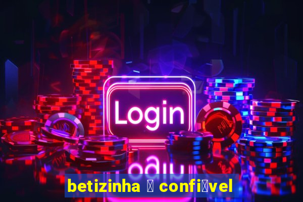 betizinha 茅 confi谩vel