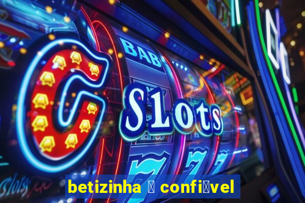 betizinha 茅 confi谩vel