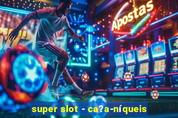 super slot - ca?a-níqueis