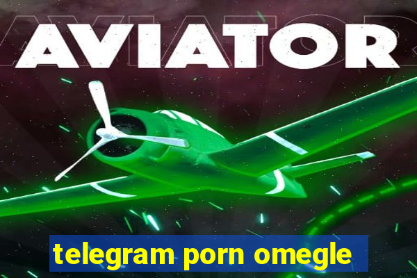 telegram porn omegle