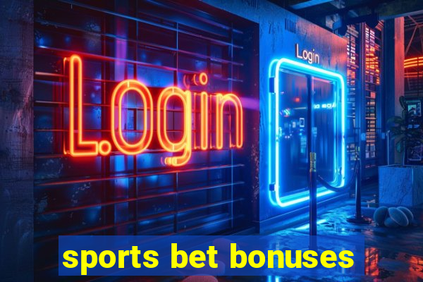 sports bet bonuses