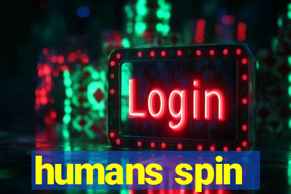 humans spin