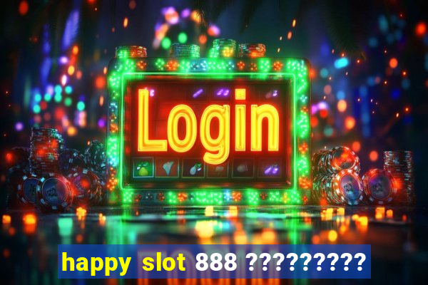 happy slot 888 ?????????