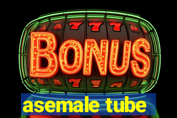 asemale tube