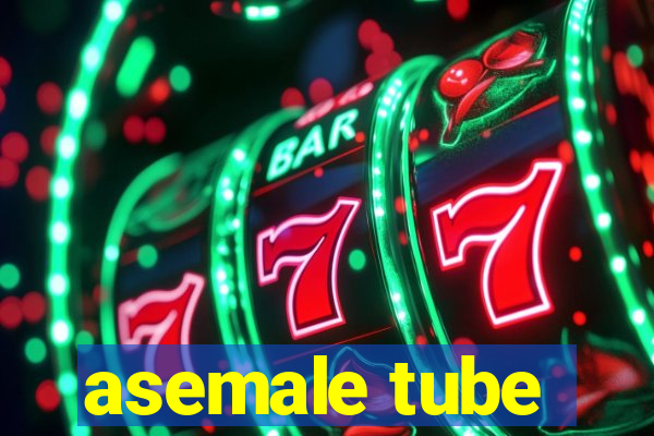 asemale tube