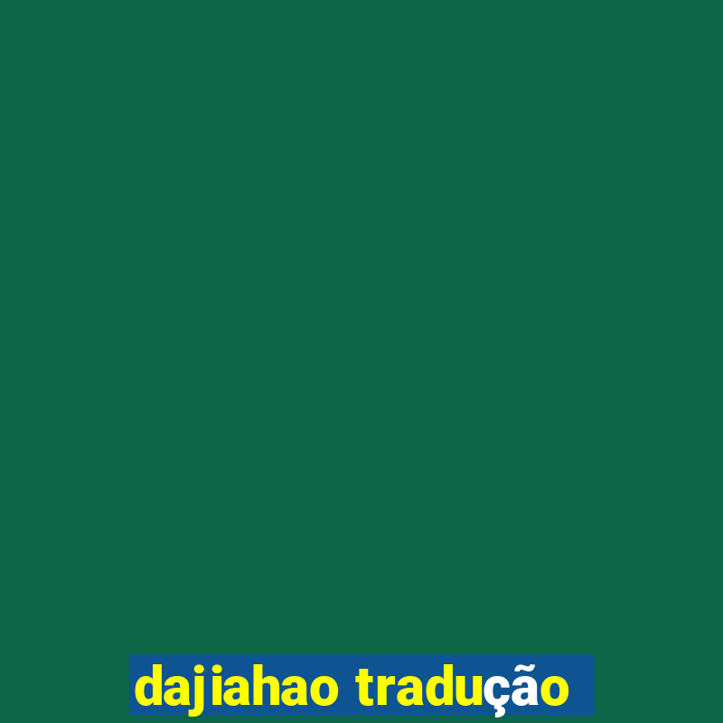 dajiahao tradução