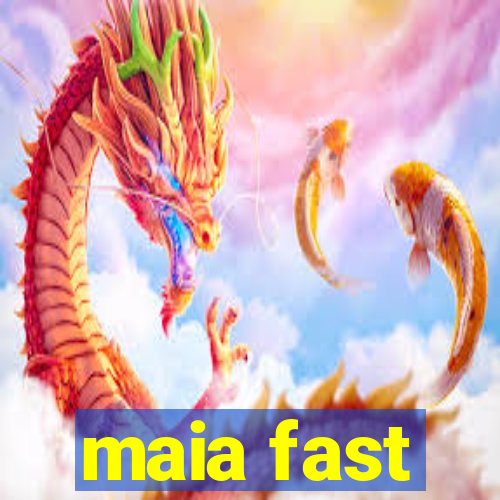 maia fast