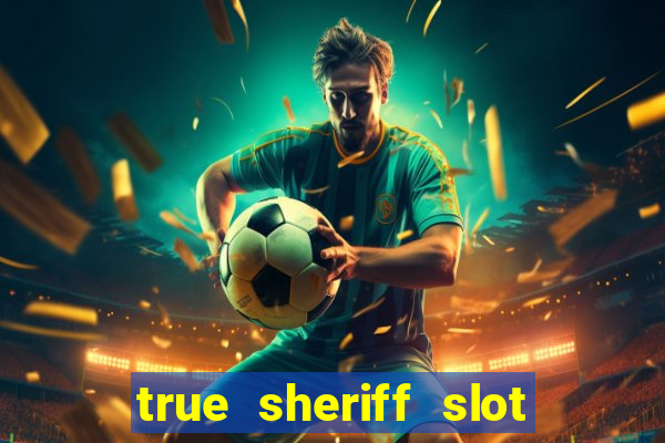 true sheriff slot free play