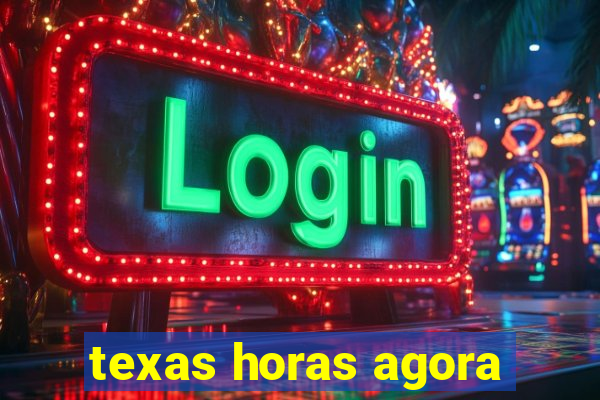 texas horas agora