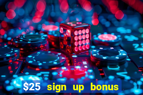 $25 sign up bonus instant withdraw casino