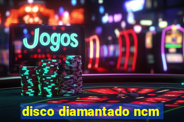 disco diamantado ncm