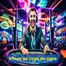 b?nus no jogo do tigre