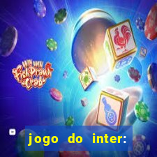 jogo do inter: onde assistir