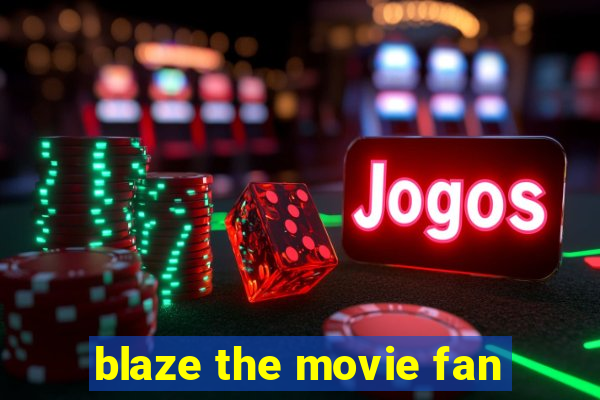 blaze the movie fan