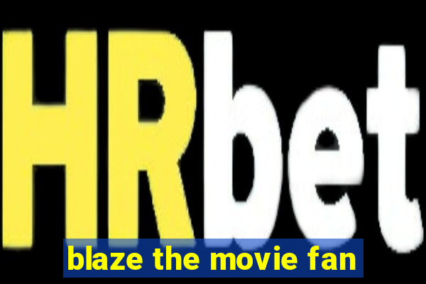 blaze the movie fan