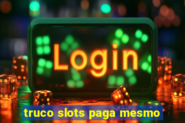 truco slots paga mesmo