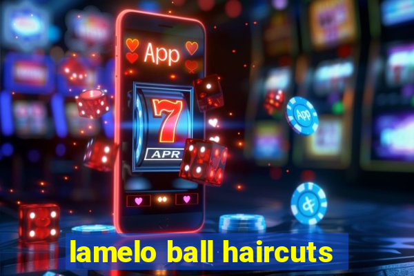 lamelo ball haircuts