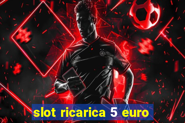 slot ricarica 5 euro