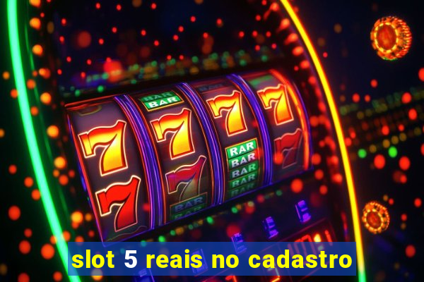 slot 5 reais no cadastro