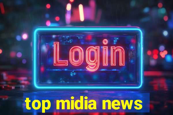 top midia news